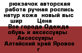 рюкзачок авторская работа ручная роспись натур.кожа  новый выс.31, шир.32, › Цена ­ 11 000 - Все города Одежда, обувь и аксессуары » Аксессуары   . Алтайский край,Яровое г.